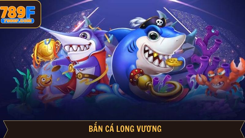 Bắn Cá Long Vương - Cuộc Phiêu Lưu Đỉnh Cao Và Hấp Dẫn