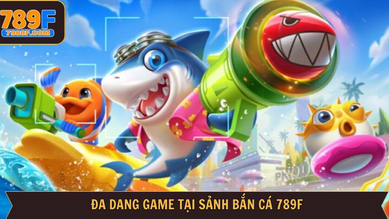 Khám phá những siêu phẩm bắn cá 789F đình đám