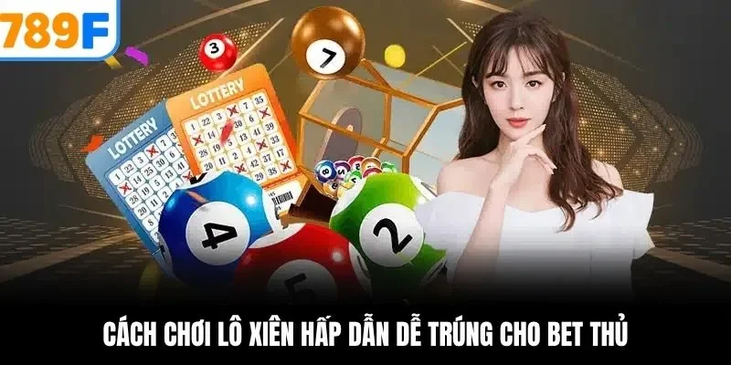 Cách chơi lô xiên hấp dẫn dễ trúng cho bet thủ