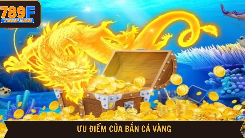 Ưu điểm khi tham gia bắn cá vàng trên hệ thống 789F