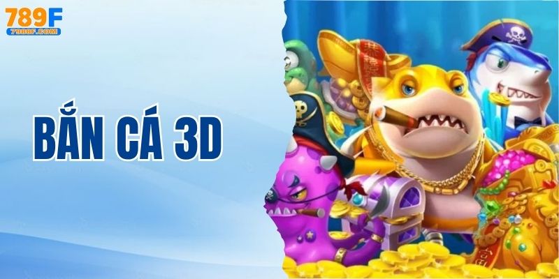 Bắn Cá 3D - Khám Phá Lòng Đại Dương Tại Nhà Cái 789F