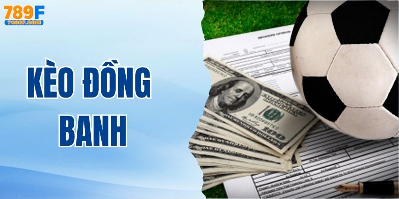 Kèo Đồng Banh - Bí Quyết Đặt Cược Giành Thắng Lớn Tại 789F