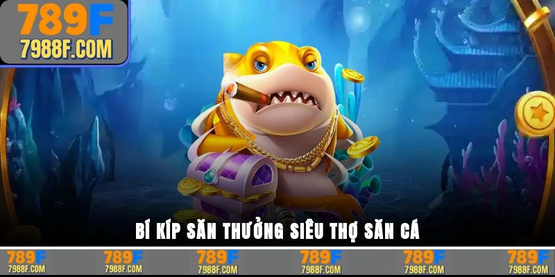 Bí kíp săn thưởng siêu thợ săn cá