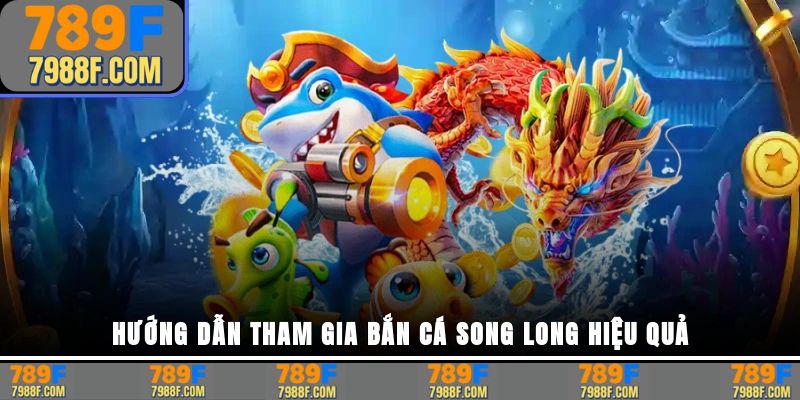 Hướng dẫn tham gia Bắn Cá Song Long hiệu quả